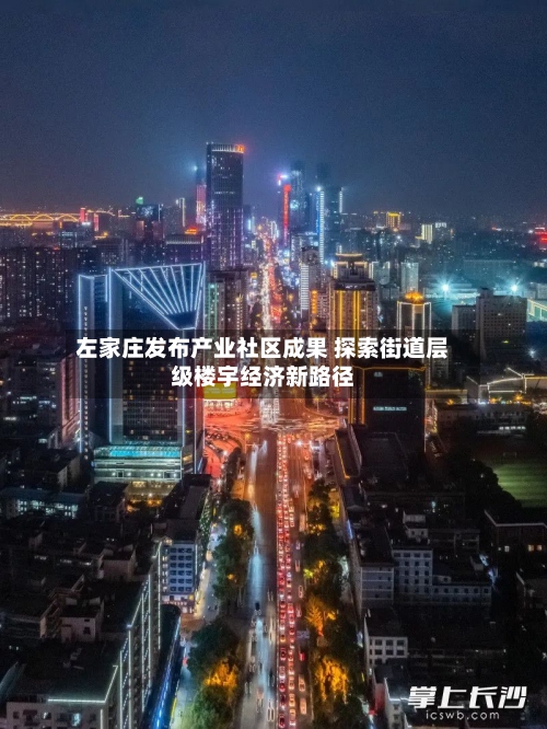 左家庄发布产业社区成果 探索街道层级楼宇经济新路径-第2张图片