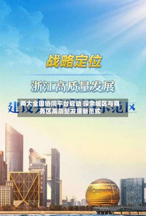 两大全国协同平台启动 探索城区与商务区高质量发展新范式-第2张图片