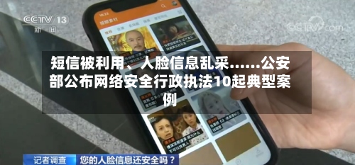 短信被利用、人脸信息乱采……公安部公布网络安全行政执法10起典型案例
