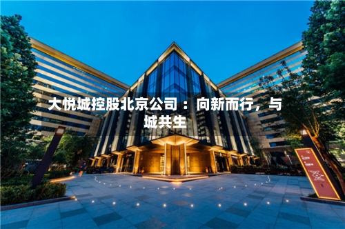 大悦城控股北京公司 ：向新而行	，与城共生-第3张图片