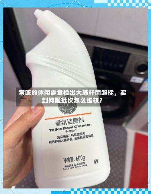 常吃的休闲零食检出大肠杆菌超标，买到问题批次怎么维权？