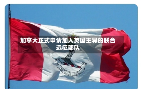 加拿大正式申请加入英国主导的联合远征部队-第2张图片