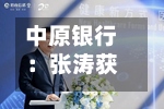 中原银行：张涛获批担任行长、董事、副董事长