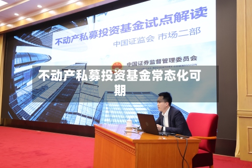 不动产私募投资基金常态化可期-第3张图片