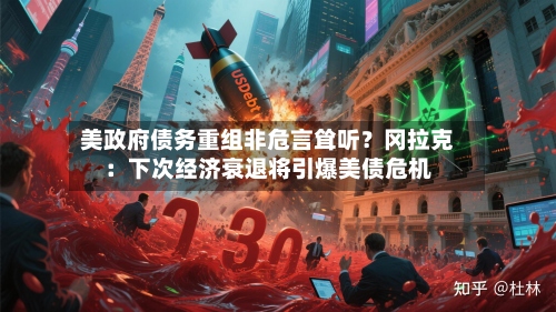 美政府债务重组非危言耸听？冈拉克：下次经济衰退将引爆美债危机-第2张图片