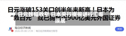 日元跌幅收窄 日本央行据报进行汇率摸底